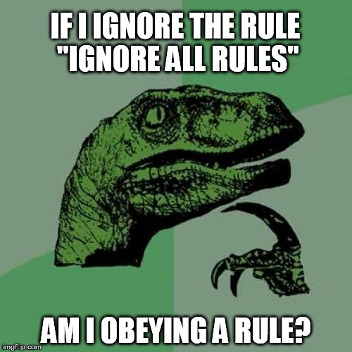 Philosoraptor | IF I IGNORE THE RULE "IGNORE ALL RULES" AM I OBEYING A RULE? | image tagged in memes,philosoraptor | made w/ Imgflip meme maker