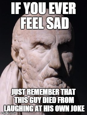 Chrysippus | IF YOU EVER FEEL SAD JUST REMEMBER THAT THIS GUY DIED FROM LAUGHING AT HIS OWN JOKE | image tagged in memes,philosopher,greece | made w/ Imgflip meme maker
