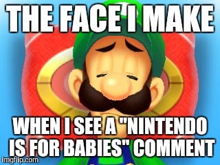 I don't know what's more facepalm worthy... | THE FACE I MAKE WHEN I SEE A "NINTENDO IS FOR BABIES" COMMENT | image tagged in confused luigi,memes,nintendo,true story | made w/ Imgflip meme maker