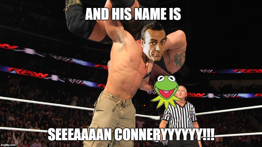 John Cena body slam | AND HIS NAME IS SEEEAAAAN CONNERYYYYYY!!! | image tagged in memes,john cena,kermit the frog,sean connery kermit,sean connery,meme war | made w/ Imgflip meme maker