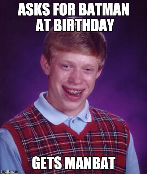 Bad Luck Brian | ASKS FOR BATMAN AT BIRTHDAY GETS MANBAT | image tagged in memes,bad luck brian | made w/ Imgflip meme maker