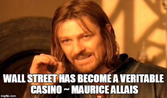 One Does Not Simply | WALL STREET HAS BECOME A VERITABLE CASINO ~ MAURICE ALLAIS | image tagged in memes,one does not simply | made w/ Imgflip meme maker
