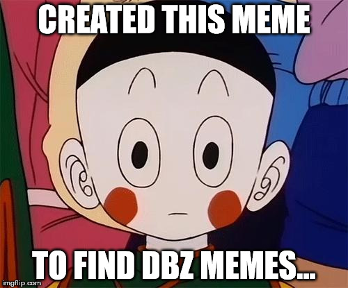 dbz | CREATED THIS MEME TO FIND DBZ MEMES... | image tagged in dbz | made w/ Imgflip meme maker