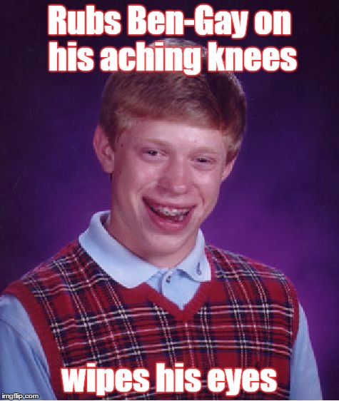 Bad Luck Brian | Rubs Ben-Gay on his aching knees wipes his eyes | image tagged in memes,bad luck brian | made w/ Imgflip meme maker