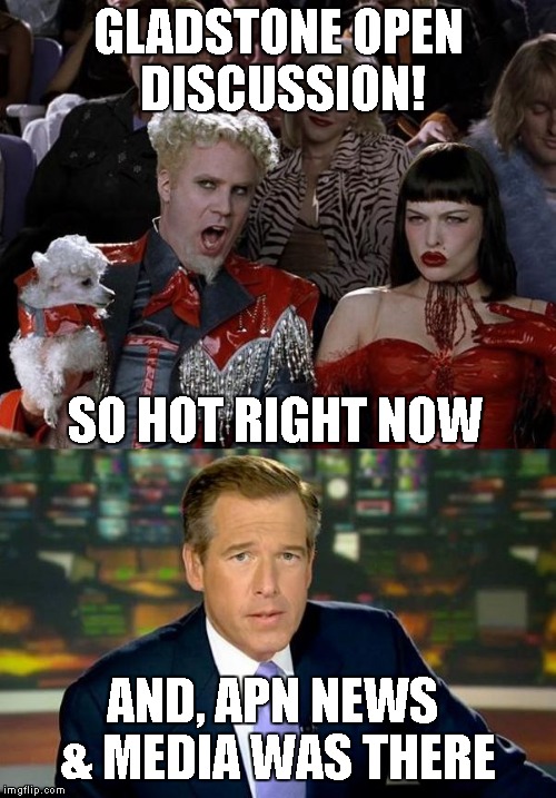 GLADSTONE OPEN DISCUSSION! SO HOT RIGHT NOW AND, APN NEWS & MEDIA WAS THERE | image tagged in hot story | made w/ Imgflip meme maker
