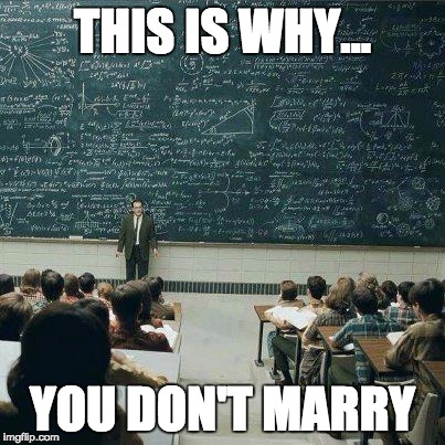 School | THIS IS WHY... YOU DON'T MARRY | image tagged in school | made w/ Imgflip meme maker