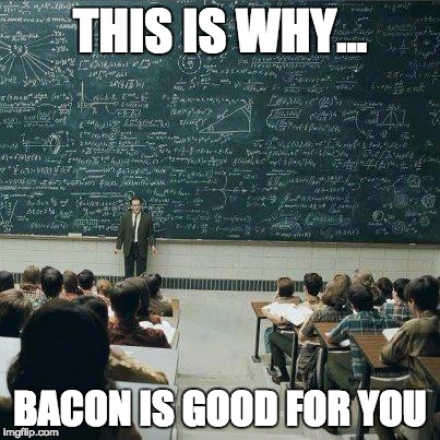 School | THIS IS WHY... BACON IS GOOD FOR YOU | image tagged in school | made w/ Imgflip meme maker