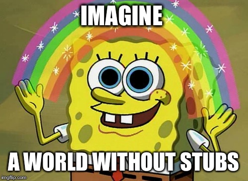 Imagination Spongebob Meme | IMAGINE A WORLD WITHOUT STUBS | image tagged in memes,imagination spongebob | made w/ Imgflip meme maker