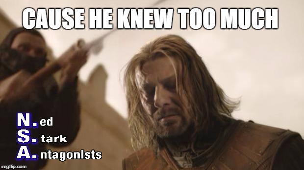 Ned Stark Death | CAUSE HE KNEW TOO MUCH | image tagged in ned stark death | made w/ Imgflip meme maker