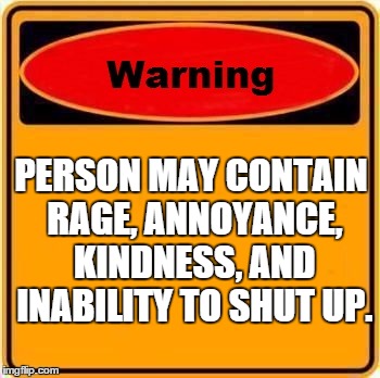 What i say before every game i play | PERSON MAY CONTAIN RAGE, ANNOYANCE, KINDNESS, AND INABILITY TO SHUT UP. | image tagged in memes,warning sign | made w/ Imgflip meme maker