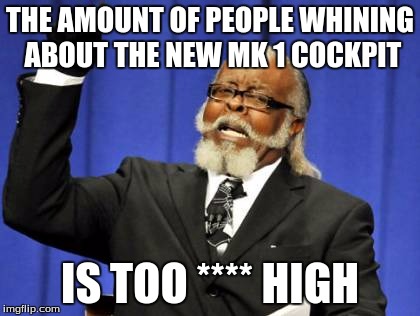 Too Damn High Meme | THE AMOUNT OF PEOPLE WHINING ABOUT THE NEW MK 1 COCKPIT IS TOO **** HIGH | image tagged in memes,too damn high | made w/ Imgflip meme maker