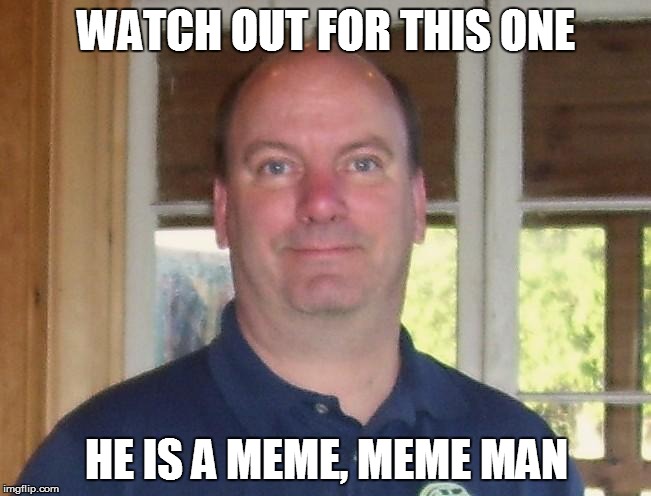 WATCH OUT FOR THIS ONE HE IS A MEME, MEME MAN | image tagged in personal,selfie | made w/ Imgflip meme maker