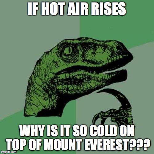 Philosoraptor Meme | IF HOT AIR RISES WHY IS IT SO COLD ON TOP OF MOUNT EVEREST??? | image tagged in memes,philosoraptor | made w/ Imgflip meme maker