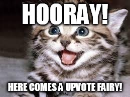 happy cat | HOORAY! HERE COMES A UPVOTE FAIRY! | image tagged in happy cat | made w/ Imgflip meme maker