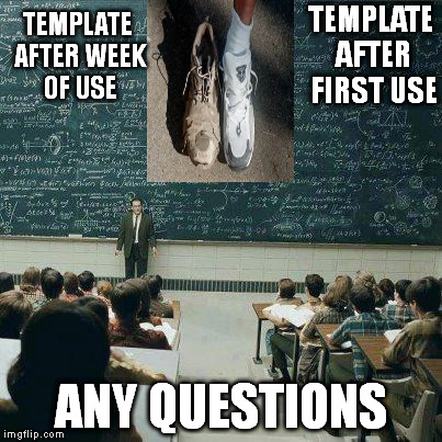 And that's how you wear out a Template | TEMPLATE AFTER FIRST USE ANY QUESTIONS TEMPLATE AFTER WEEK OF USE | image tagged in school | made w/ Imgflip meme maker