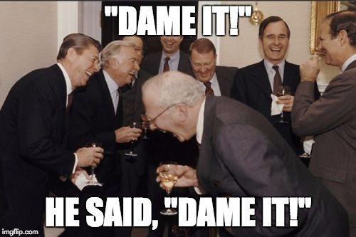 Laughing Men In Suits Meme | "DAME IT!" HE SAID, "DAME IT!" | image tagged in memes,laughing men in suits | made w/ Imgflip meme maker