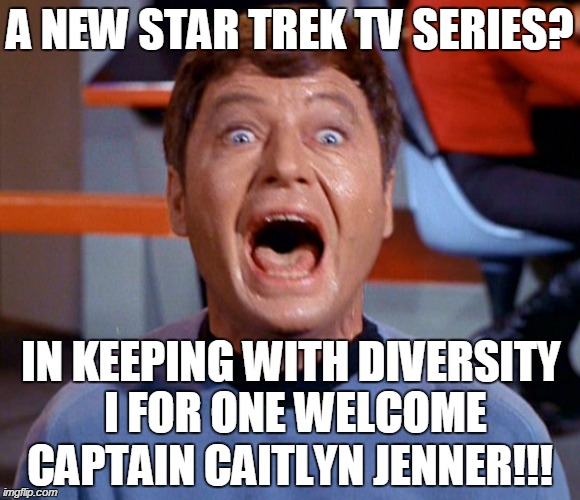 A NEW STAR TREK TV SERIES? CAPTAIN CAITLYN JENNER!!! IN KEEPING WITH DIVERSITY I FOR ONE WELCOME | image tagged in star trek,caitlyn jenner,funny,memes,funny memes,diversity | made w/ Imgflip meme maker