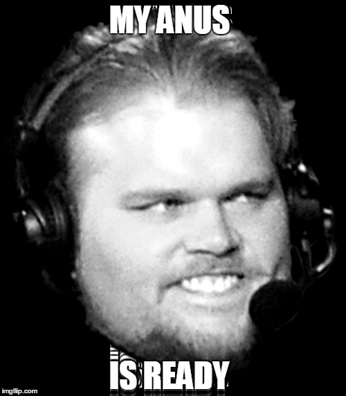 MY ANUS IS READY | made w/ Imgflip meme maker