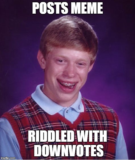 Bad Luck Brian Meme | POSTS MEME RIDDLED WITH DOWNVOTES | image tagged in memes,bad luck brian | made w/ Imgflip meme maker