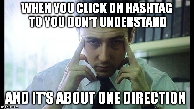Edward Norton Fight Club | WHEN YOU CLICK ON HASHTAG TO YOU DON'T UNDERSTAND AND IT'S ABOUT ONE DIRECTION | image tagged in edward norton fight club,one direction,twitter,hashtag,migraine,headache | made w/ Imgflip meme maker