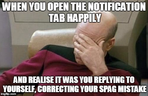 I have short term memory  | WHEN YOU OPEN THE NOTIFICATION TAB HAPPILY AND REALISE IT WAS YOU REPLYING TO YOURSELF, CORRECTING YOUR SPAG MISTAKE | image tagged in memes,captain picard facepalm | made w/ Imgflip meme maker