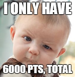 Skeptical Baby Meme | I ONLY HAVE 6000 PTS, TOTAL | image tagged in memes,skeptical baby | made w/ Imgflip meme maker