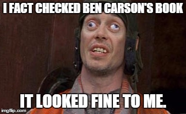 Ben Carson Legit | I FACT CHECKED BEN CARSON'S BOOK IT LOOKED FINE TO ME. | image tagged in ben carson legit | made w/ Imgflip meme maker