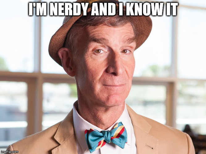 I'M NERDY AND I KNOW IT | image tagged in nye in denial | made w/ Imgflip meme maker