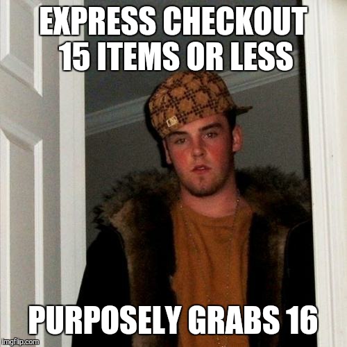 Scumbag Steve Meme | EXPRESS CHECKOUT 15 ITEMS OR LESS PURPOSELY GRABS 16 | image tagged in memes,scumbag steve | made w/ Imgflip meme maker