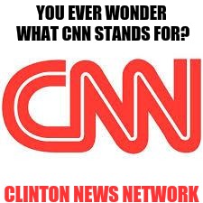 CNN (what is stands for) | YOU EVER WONDER WHAT CNN STANDS FOR? CLINTON NEWS NETWORK | image tagged in cnn,hillary clinton,funny memes,election 2016 | made w/ Imgflip meme maker