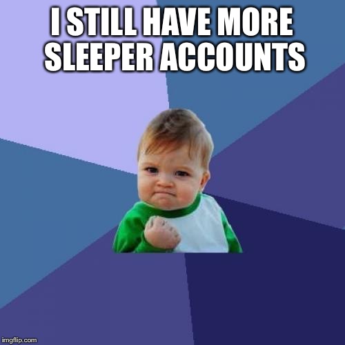 Success Kid Meme | I STILL HAVE MORE SLEEPER ACCOUNTS | image tagged in memes,success kid | made w/ Imgflip meme maker