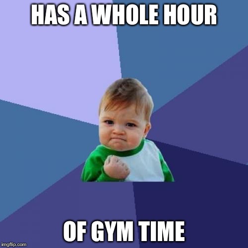 HAS A WHOLE HOUR OF GYM TIME | image tagged in memes,success kid | made w/ Imgflip meme maker