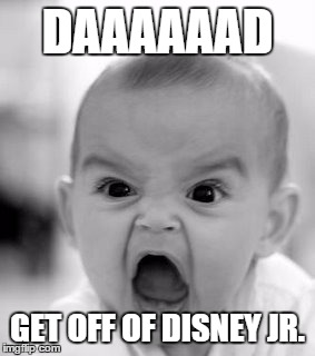 Angry Baby Meme | DAAAAAAD GET OFF OF DISNEY JR. | image tagged in memes,angry baby | made w/ Imgflip meme maker