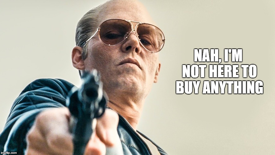 Can I help you? | NAH, I'M NOT HERE TO BUY ANYTHING | image tagged in just sayin',johnny depp | made w/ Imgflip meme maker