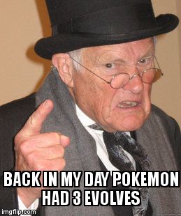 Back In My Day Meme | BACK IN MY DAY POKEMON HAD 3 EVOLVES | image tagged in memes,back in my day | made w/ Imgflip meme maker
