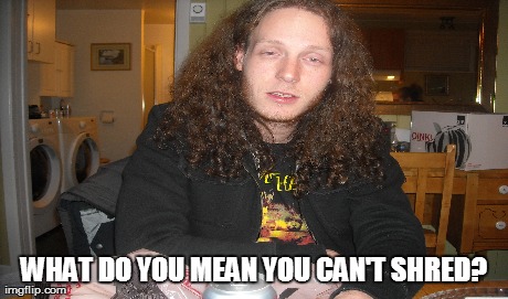 One Does Not Simply Meme | WHAT DO YOU MEAN YOU CAN'T SHRED? | image tagged in memes,one does not simply | made w/ Imgflip meme maker