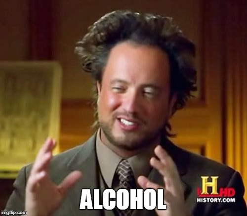 Ancient Aliens Meme | ALCOHOL | image tagged in memes,ancient aliens | made w/ Imgflip meme maker