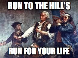 after the American Revolution | RUN TO THE HILL'S RUN FOR YOUR LIFE | image tagged in after the american revolution | made w/ Imgflip meme maker