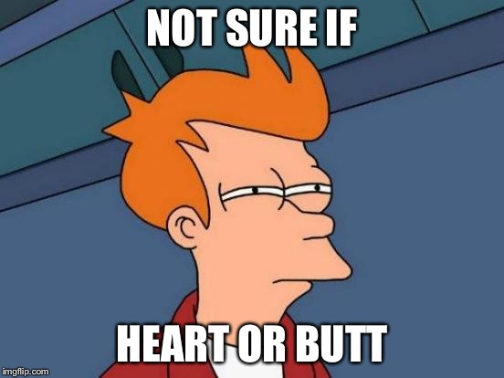 Futurama Fry | NOT SURE IF HEART OR BUTT | image tagged in memes,futurama fry | made w/ Imgflip meme maker