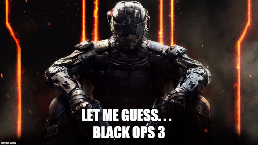 LET ME GUESS. . . BLACK OPS 3 | made w/ Imgflip meme maker