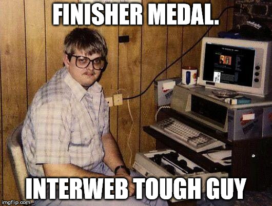 computer nerd | FINISHER MEDAL. INTERWEB TOUGH GUY | image tagged in computer nerd | made w/ Imgflip meme maker