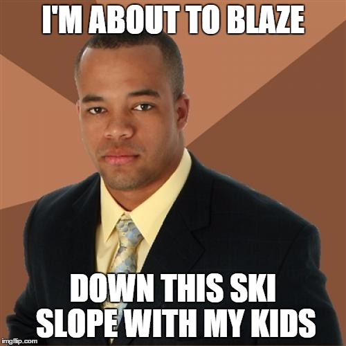 Successful Black Man Meme | I'M ABOUT TO BLAZE DOWN THIS SKI SLOPE WITH MY KIDS | image tagged in memes,successful black man | made w/ Imgflip meme maker