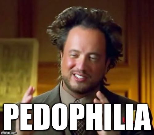 Ancient Aliens Meme | PEDOPHILIA | image tagged in memes,ancient aliens | made w/ Imgflip meme maker