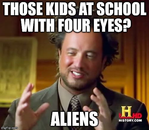 Kids with glasses in the eyes of Giorgio Tsoukalos | THOSE KIDS AT SCHOOL WITH FOUR EYES? ALIENS | image tagged in memes,ancient aliens | made w/ Imgflip meme maker