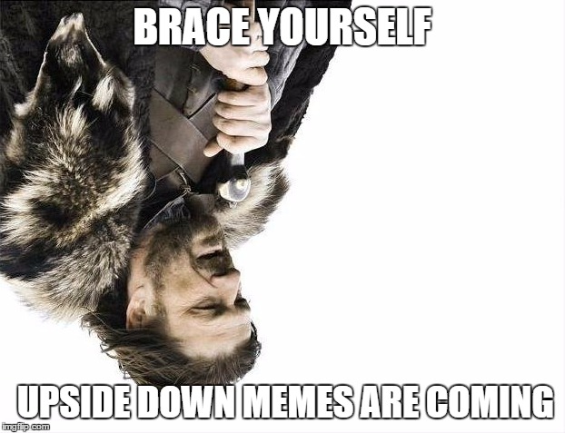 Brace Yourselves X is Coming Meme | BRACE YOURSELF UPSIDE DOWN MEMES ARE COMING | image tagged in memes,brace yourselves x is coming | made w/ Imgflip meme maker