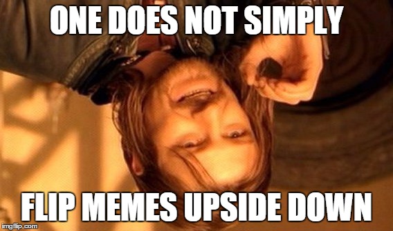 One Does Not Simply Meme | ONE DOES NOT SIMPLY FLIP MEMES UPSIDE DOWN | image tagged in memes,one does not simply | made w/ Imgflip meme maker