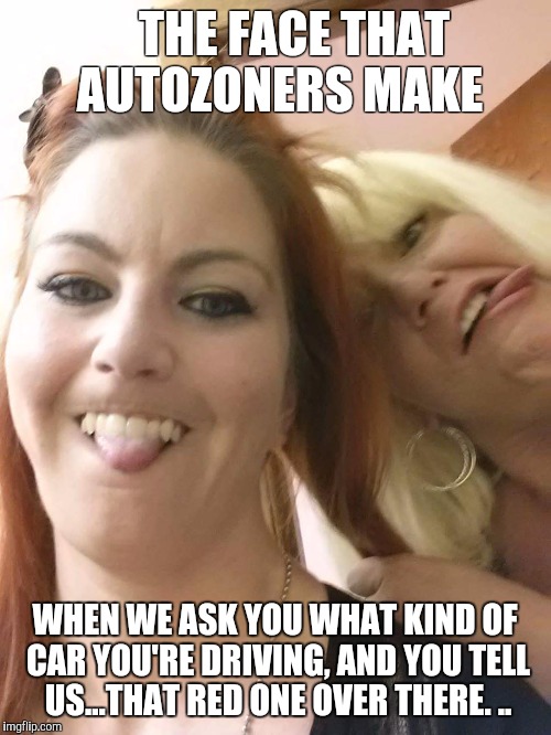 People are idiots | THE FACE THAT AUTOZONERS MAKE WHEN WE ASK YOU WHAT KIND OF CAR YOU'RE DRIVING, AND YOU TELL US...THAT RED ONE OVER THERE. .. | image tagged in shopping,work,humor | made w/ Imgflip meme maker