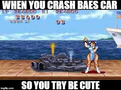 WHEN YOU CRASH BAES CAR SO YOU TRY BE CUTE | image tagged in cars,bae | made w/ Imgflip meme maker