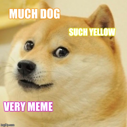 Doge | MUCH DOG SUCH YELLOW VERY MEME | image tagged in memes,doge | made w/ Imgflip meme maker
