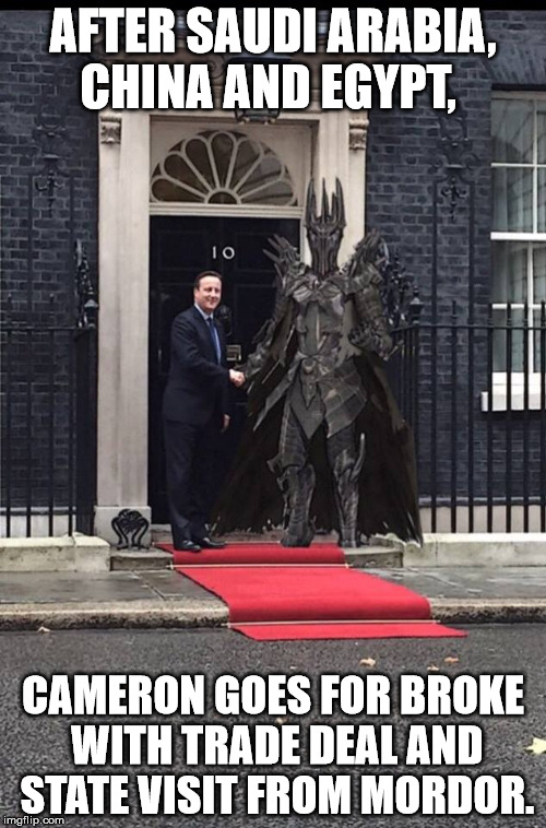 PM Trade Deal | AFTER SAUDI ARABIA, CHINA AND EGYPT, CAMERON GOES FOR BROKE WITH TRADE DEAL AND STATE VISIT FROM MORDOR. | image tagged in mordor,pm,david cameron,trade deal,sauron | made w/ Imgflip meme maker